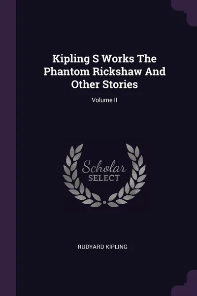 Обложка книги Kipling S Works The Phantom Rickshaw And Other Stories; Volume II, Rudyard Kipling