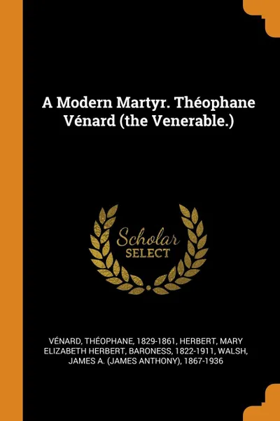 Обложка книги A Modern Martyr. Theophane Venard (the Venerable.), Vénard Théophane 1829-1861