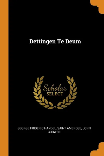 Обложка книги Dettingen Te Deum, George Frideric Handel, Saint Ambrose, John Curwen