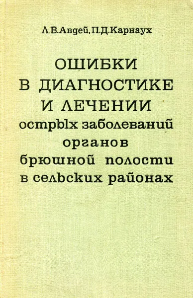 Обложка книги Ошибки в диагностике и лечении острых заболеваний органов брюшной полости в сельских районах, Авдей Л. В., Карнаух П. Д.