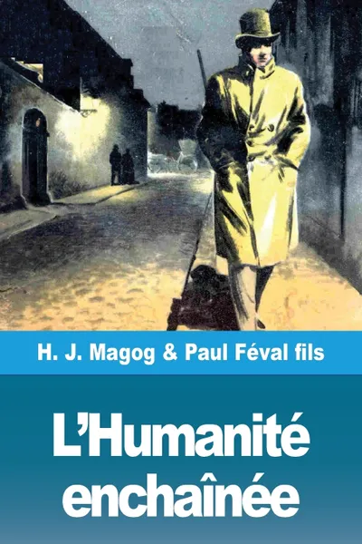 Обложка книги L'Humanite enchainee. Les Mysteres de Demain volume 4, H. J. Magog, Paul Féval fils