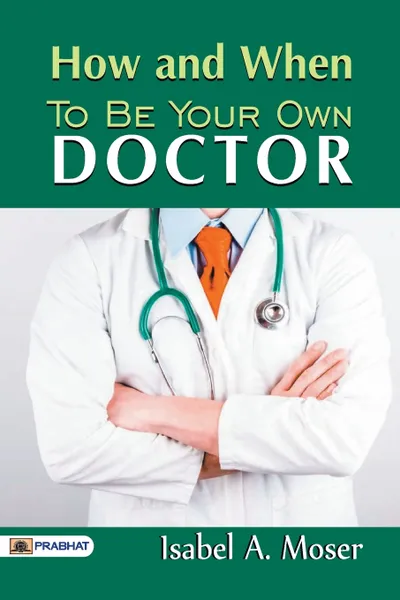 Обложка книги How and When to Be Your Own Doctor, A. Moser Isabel