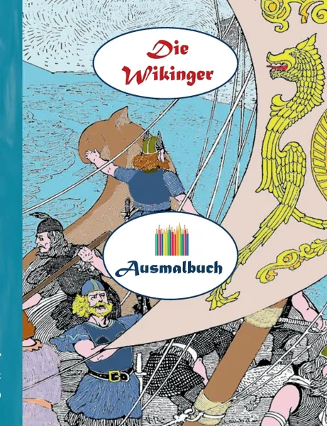 Обложка книги Die Wikinger (Ausmalbuch). Ausmalbuch fur Erwachsene, Klassiker, Vintage, Old fashion, Malen, Farben, Kolorieren, Ausmalen, Zeichnen, Freizeit, Hobby, Kunst, Handarbeit, Entspannung, Lebensfuhrung, Stress, Musse, Kunstler, Ratgeber, Blumen, Marche..., Luisa Rose