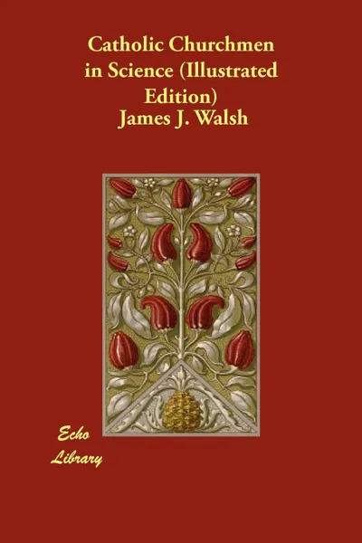 Обложка книги Catholic Churchmen in Science (Illustrated Edition), James J. Walsh