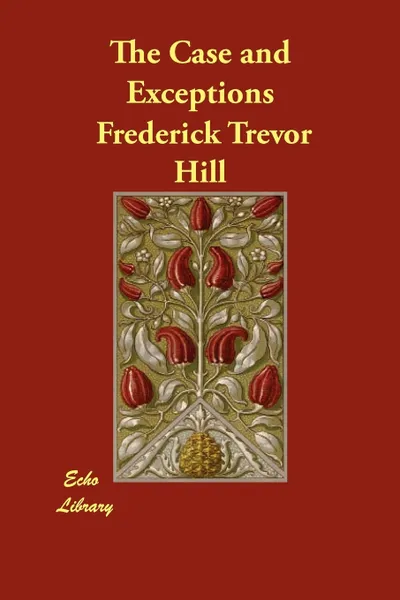 Обложка книги The Case and Exceptions, Frederick Trevor Hill