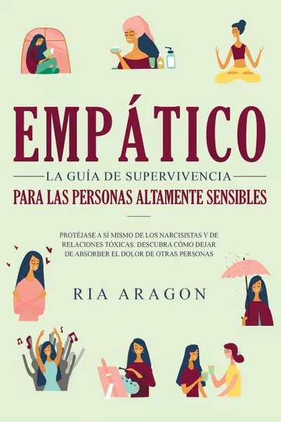 Обложка книги Empatico, La guia de supervivencia para las personas altamente sensibles. Protejase a si mismo de los narcisistas y de relaciones toxicas. Descubra como dejar de absorber el dolor de otras personas, Ria Aragon