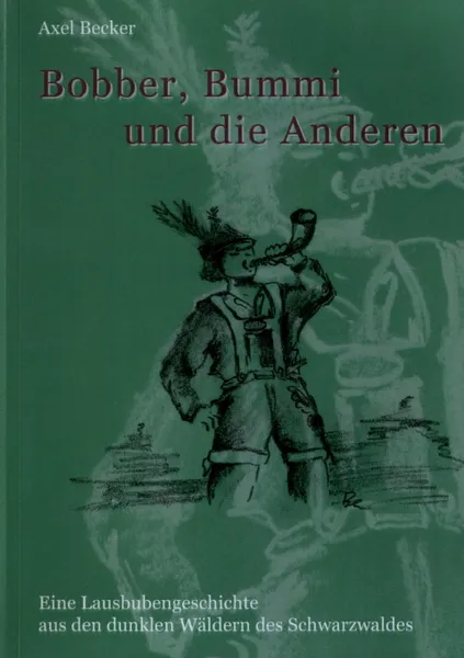 Обложка книги Bobber, Bummi und die anderen. Eine Lausbubengeschichte aus den dunklen Waldern des Schwarzwalds, Axel E. Becker