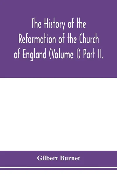 Обложка книги The history of the Reformation of the Church of England (Volume I) Part II., Gilbert Burnet