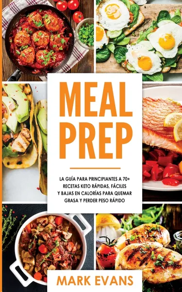 Обложка книги Meal Prep. La guia para principiantes a 70+ recetas Keto rapidas, faciles y bajas en calorias para quemar grasa y perder peso rapido (Keto Meal Prep en Espanol/Spanish Book) (Spanish Edition), Mark Evans