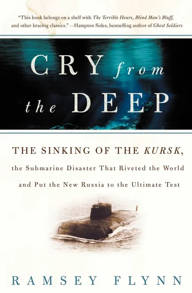 Обложка книги Cry from the Deep. The Sinking of the Kursk, the Submarine Disaster That Riveted the World and Put the New Russia to the Ultimate Test, Ramsey Flynn