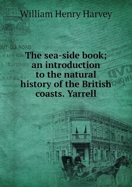 Обложка книги The sea-side book; an introduction to the natural history of the British coasts. Yarrell, William Henry Harvey