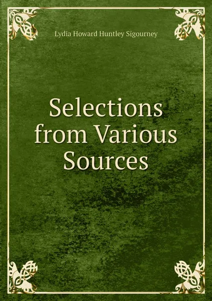 Обложка книги Selections from Various Sources, L. H. Sigourney