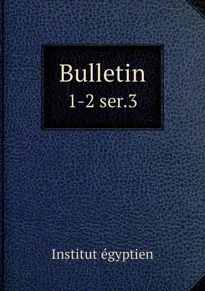 Обложка книги Bulletin. 1-2 ser.3, Institut égyptien