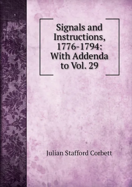 Обложка книги Signals and Instructions, 1776-1794: With Addenda to Vol. 29, Corbett Julian Stafford