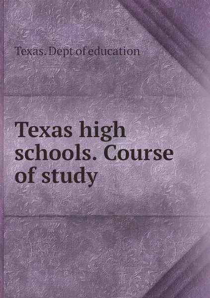 Обложка книги Texas high schools. Course of study, Texas. Dept of education