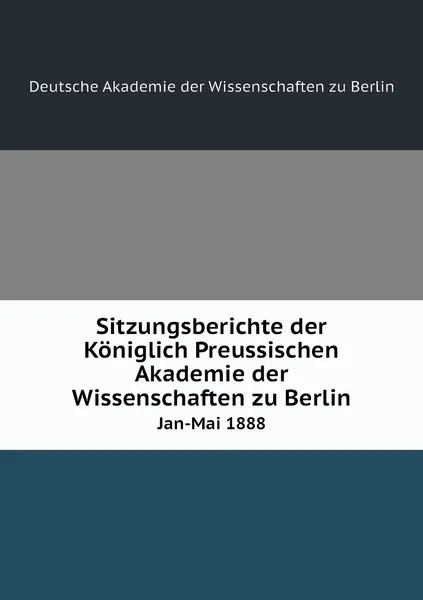 Обложка книги Sitzungsberichte der Koniglich Preussischen Akademie der Wissenschaften zu Berlin. Jan-Mai 1888, Deutsche Akademie der Wissenschaften zu Berlin