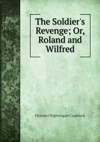 Обложка книги The Soldier's Revenge; Or, Roland and Wilfred, Florence Nightingale Craddock