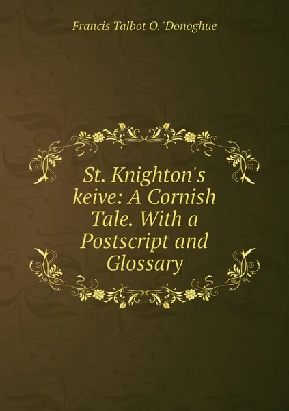 Обложка книги St. Knighton's keive: A Cornish Tale. With a Postscript and Glossary, Francis Talbot O. 'Donoghue