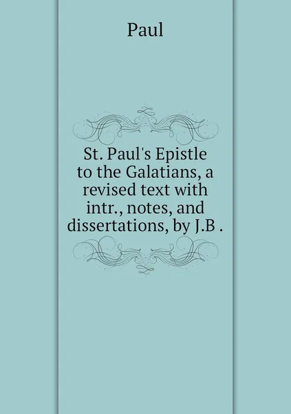 Обложка книги St. Paul's Epistle to the Galatians, a revised text with intr., notes, and dissertations, by J.B ., Paul