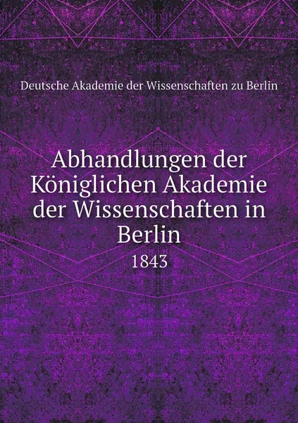 Обложка книги Abhandlungen der Koniglichen Akademie der Wissenschaften in Berlin. 1843, Deutsche Akademie der Wissenschaften zu Berlin