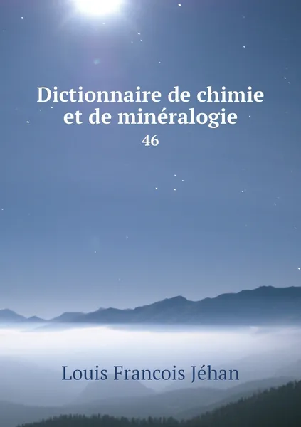 Обложка книги Dictionnaire de chimie et de mineralogie. 46, Louis Francois Jéhan