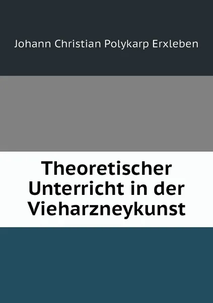 Обложка книги Theoretischer Unterricht in der Vieharzneykunst, Johann Christian Polykarp Erxleben