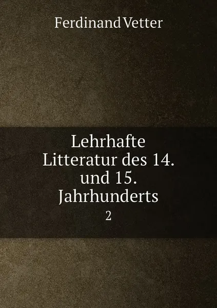 Обложка книги Lehrhafte Litteratur des 14. und 15. Jahrhunderts. 2, Ferdinand Vetter