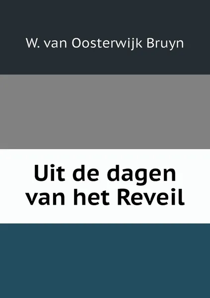 Обложка книги Uit de dagen van het Reveil, W. van Oosterwijk Bruyn