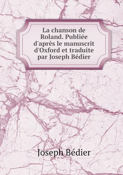 Обложка книги La chanson de Roland. Publiee d'apres le manuscrit d'Oxford et traduite par Joseph Bedier, Joseph Bédier