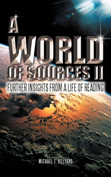 Обложка книги A WORLD OF SOURCES II. FURTHER INSIGHTS FROM A LIFE OF READING, Michael J. Hillyard