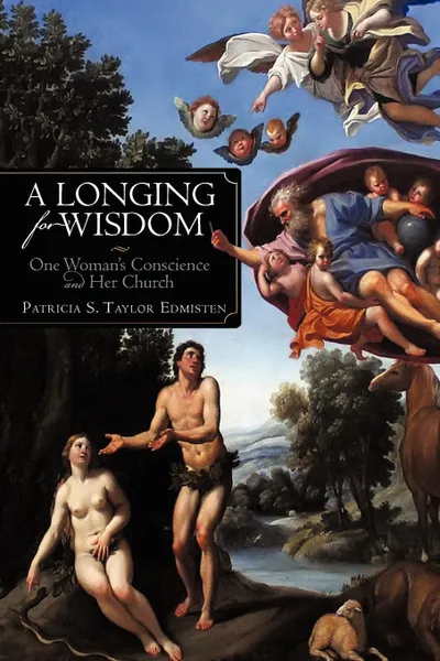 Обложка книги A Longing for Wisdom. One Woman's Conscience and Her Church, Patricia S. Taylor Edmisten