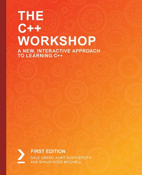 Обложка книги The C++ Workshop, Dale Green, Kurt Guntheroth, Shaun Ross Mitchell