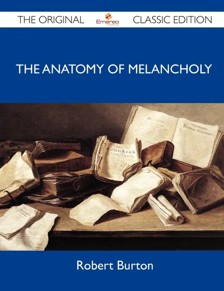 Обложка книги The Anatomy of Melancholy - The Original Classic Edition, Robert Burton