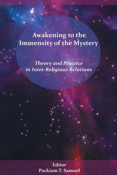 Обложка книги Awakening to the Immensity of the Mystery. Theory and Practice in Inter-Religious Relations, T. Samuel Packiam