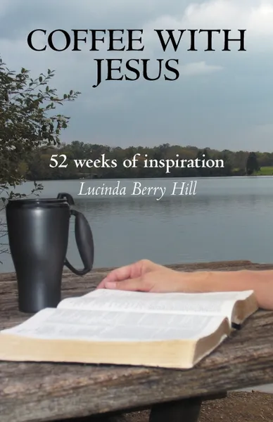 Обложка книги Coffee with Jesus. 52 Weeks of Inspiration, Lucinda Berry Hill