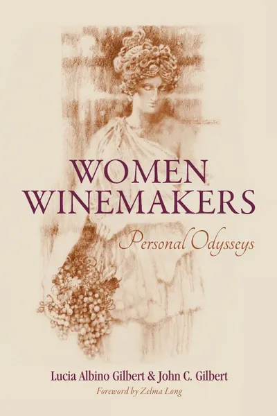 Обложка книги Women Winemakers. Personal Odysseys, John C. Gilbert, Lucia Albino Gilbert