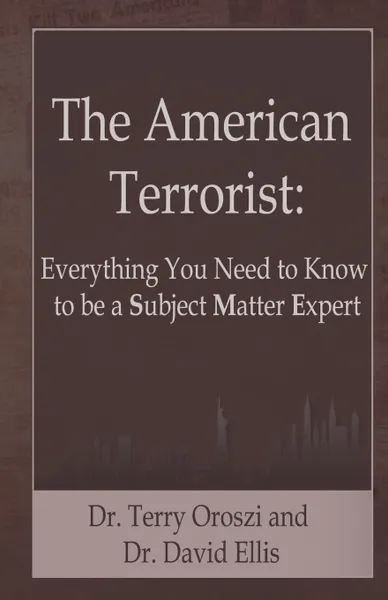 Обложка книги The American Terrorist. Everything You Need to Know to be a Subject Matter Expert, Terry Lynn Oroszi, David H Ellis