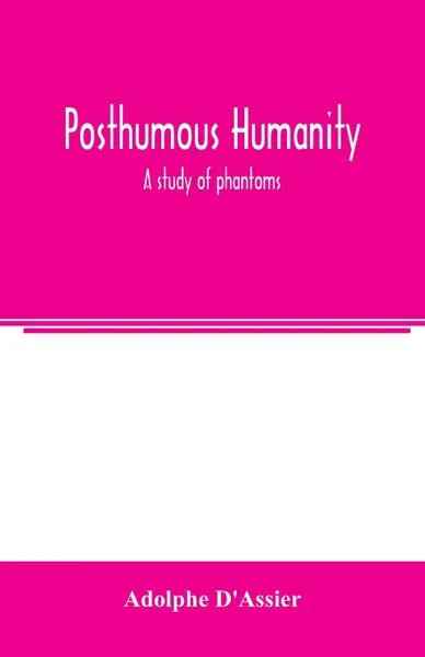 Обложка книги Posthumous humanity. a study of phantoms, Adolphe D'Assier