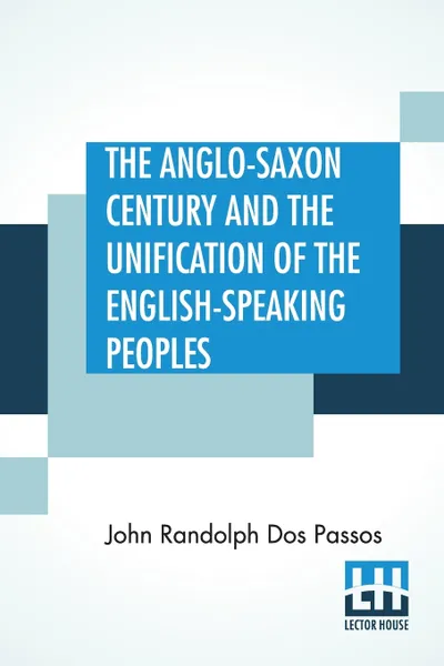 Обложка книги The Anglo-Saxon Century And The Unification Of The English-Speaking Peoples, John Randolph Dos Passos