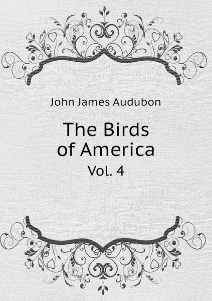 Обложка книги The Birds of America. Vol. 4, John James Audubon