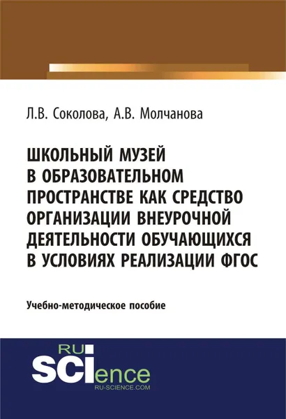 Обложка книги Школьный музей в образовательном пространстве как средство организации внеурочной деятельности обучающихся в условиях реализации ФГОС, Молчанова Алла Владимировна, Соколова Лариса Владимировна