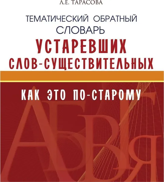 Обложка книги Тематический обратный словарь Устаревших слов-существительных. Как это по-старому, Тарасова Л.