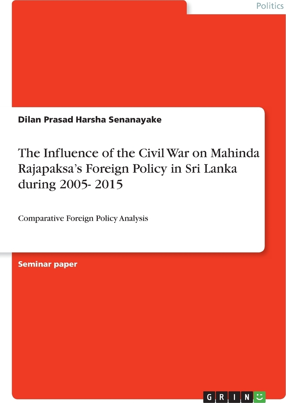 Dilan Prasad Harsha Senanayake The Influence of the Civil War on Mahinda Rajapaksa's Foreign Policy in Sri Lanka during 2005- 2015 dilan prasad harsha senanayake the influence of the civil war on mahinda rajapaksa s foreign policy in sri lanka during 2005 2015