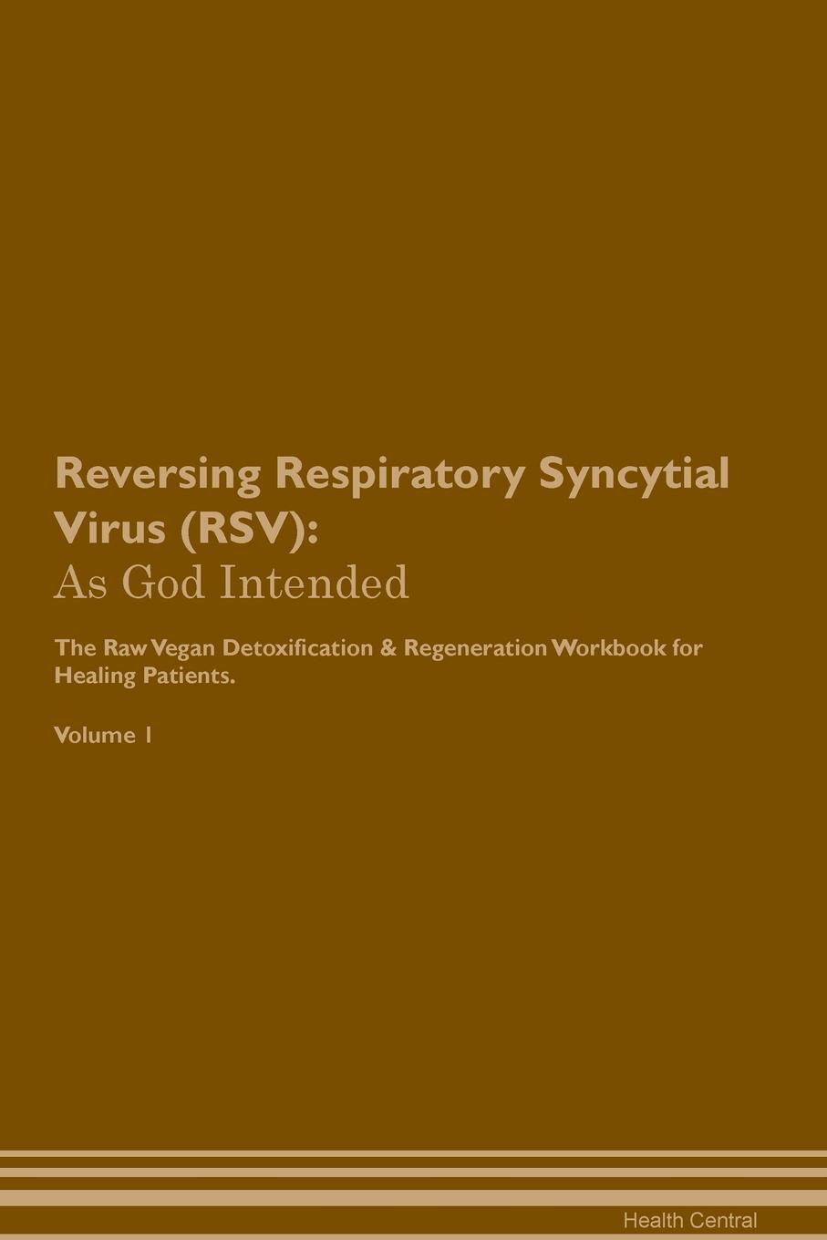 фото Reversing Respiratory Syncytial Virus (RSV). As God Intended The Raw Vegan Plant-Based Detoxification & Regeneration Workbook for Healing Patients. Volume 1