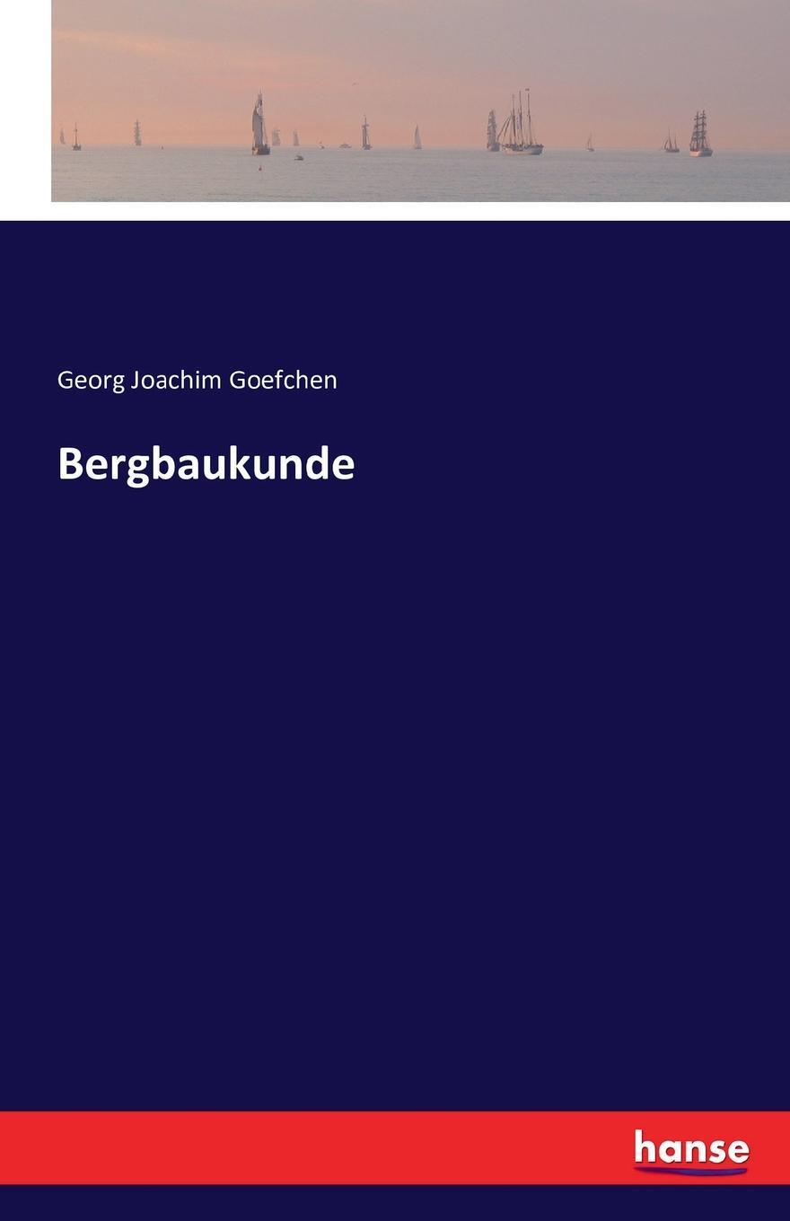 Bergbaukunde. Georg Joachim Goefchen Bergbaukunde. Georg Joachim Goefchen