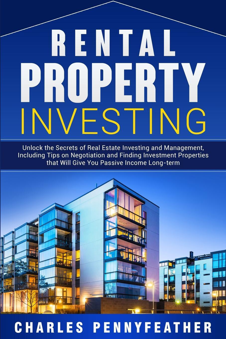 фото Rental Property Investing. Unlock the Secrets of Real Estate Investing and Management, Including Tips on Negotiation and Finding Investment Properties that Will Give You Passive Long-term Income