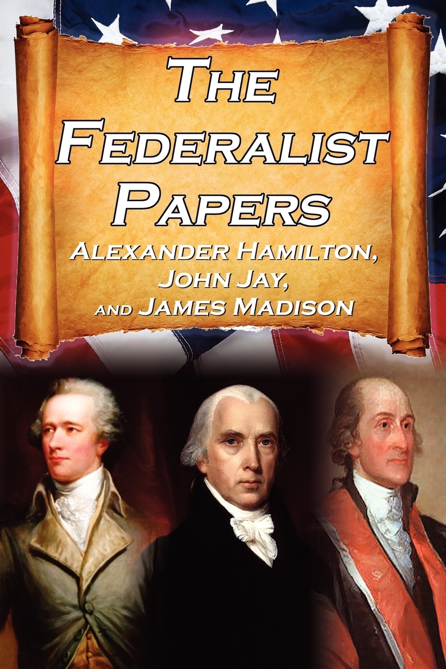 The Federalist Papers. Alexander Hamilton James Madison and John Jay s Essays on the United States Constitution Aka the New Constitution