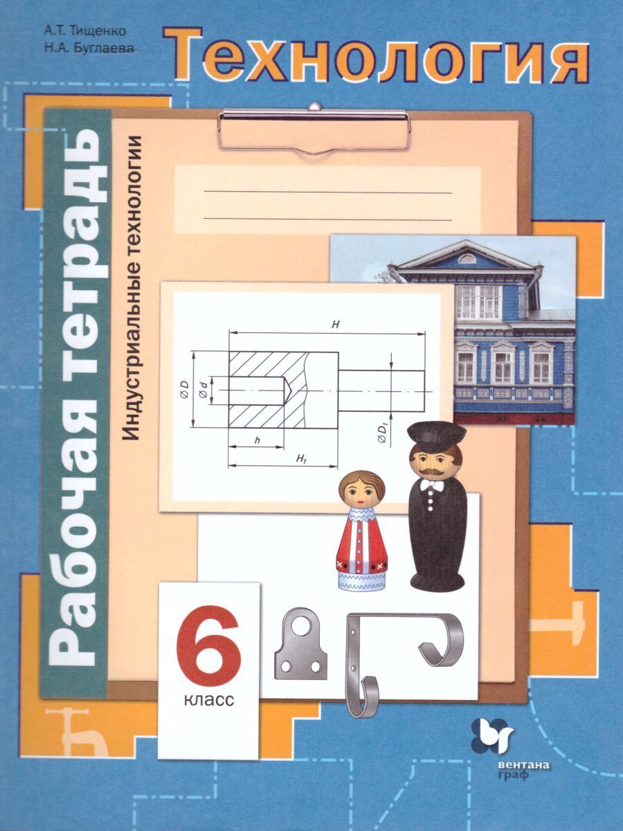 Технология 6 класс. Индустриальные технологии. Рабочая тетрадь. УМК