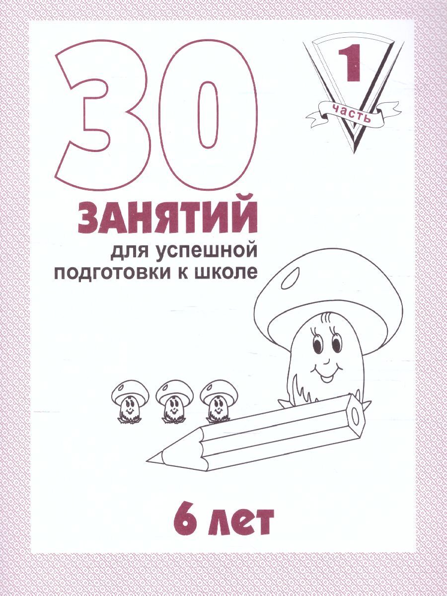 30 занятий для успешной подготовки к школе ребенка 6 лет. Рабочая тетрадь. Часть  1 | Кутявина Наталья Леонидовна, Щербинина Светлана Владимировна - купить с  доставкой по выгодным ценам в интернет-магазине OZON (494465585)