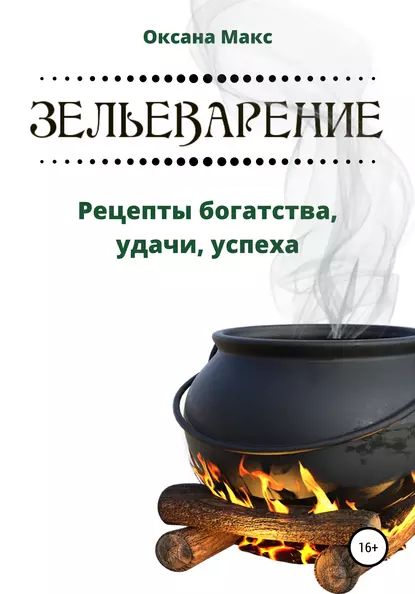 Зельеварение. Рецепты богатства, удачи, успеха | Макс Оксана | Электронная книга